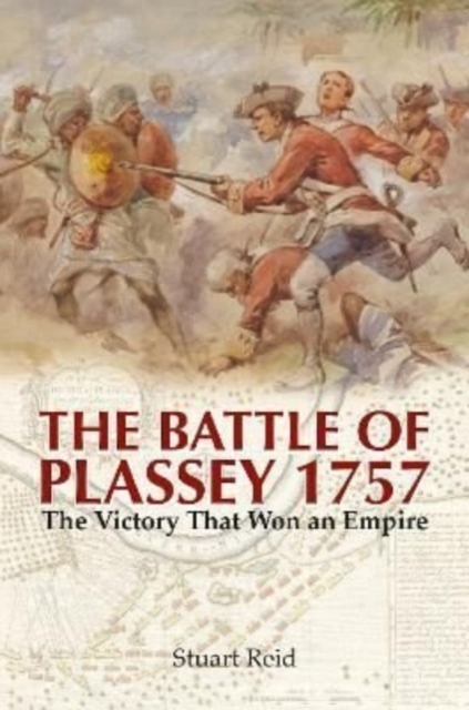 The Battle of Plassey 1757: The Victory That Won an Empire - Stuart Reid