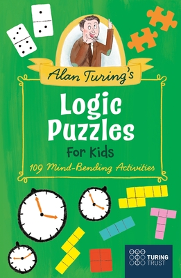 Alan Turing's Logic Puzzles for Kids: 109 Mind-Bending Activities - Eric Saunders
