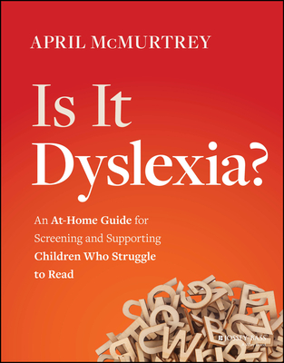 Is It Dyslexia?: An At-Home Guide for Screening and Supporting Children Who Struggle to Read - April Mcmurtrey