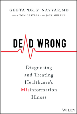 Dead Wrong: Diagnosing and Treating Healthcare's Misinformation Illness - Geeta Nayyar