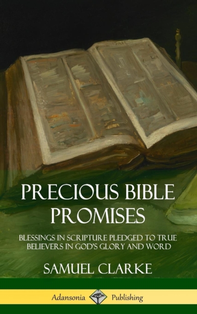 Precious Bible Promises: Blessings in Scripture Pledged to True Believers in God's Glory and Word (Hardcover) - Samuel Clarke