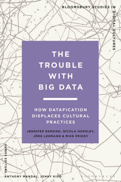 The Trouble With Big Data: How Datafication Displaces Cultural Practices - Jennifer Edmond