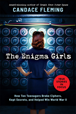 The Enigma Girls: How Ten Teenagers Broke Ciphers, Kept Secrets, and Helped Win World War II (Scholastic Focus) - Candace Fleming