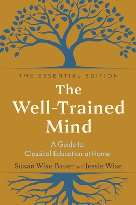 The Well-Trained Mind: A Guide to Classical Education at Home - Susan Wise Bauer
