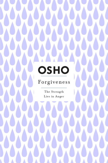 Forgiveness: The Strength Lies in Anger - Osho