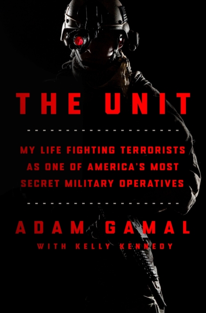 The Unit: My Life Fighting Terrorists as One of America's Most Secret Military Operatives - Adam Gamal