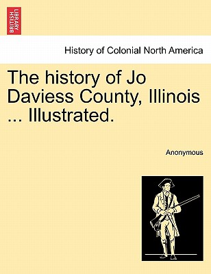 The history of Jo Daviess County, Illinois ... Illustrated. - Anonymous