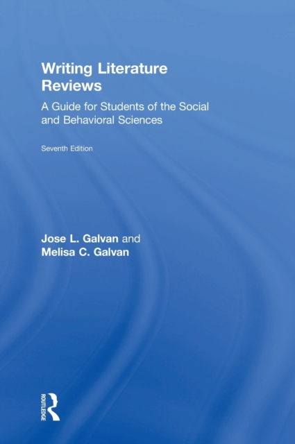 Writing Literature Reviews: A Guide for Students of the Social and Behavioral Sciences - Jose L. Galvan