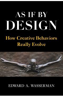 Coperta cărții 'As If by Design: How Creative Behaviors Really Evolve - Edward A. Wasserman'