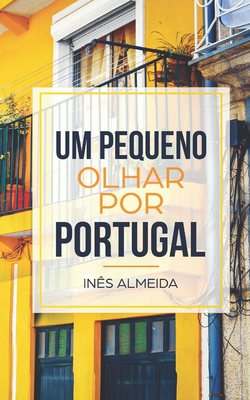 Um pequeno olhar por Portugal: Kurzgeschichten aus Portugal in einfachem Portugiesisch - Inês Almeida