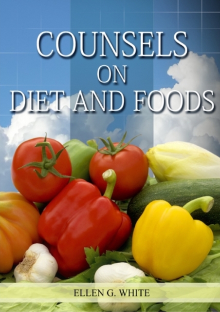 Counsels on Diet and Foods: (Biblical Principles on health, Counsels on Health, Medical Ministry, Bible Hygiene, a call to medical evangelism, San - Ellen White