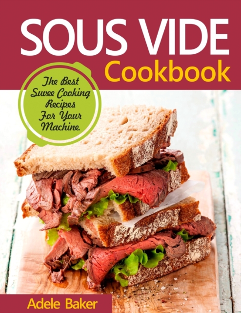 Sous Vide Cookbook: The Best Suvee Cooking Recipes for Cooking at Home - Adele Baker