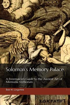 Solomon's Memory Palace: A Freemason's Guide to the Ancient Art of Memoria Verborum - Bob W. Lingerfelt