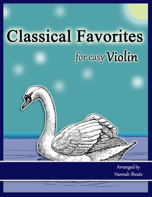 Classical Favorites for Easy Violin: 25 Well-loved Themes for Late Beginner to Early Intermediate - Hannah C. Sheats