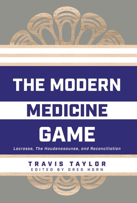 The Modern Medicine Game: Lacrosse, The Haudenosaunee, and Reconciliation - Travis Taylor