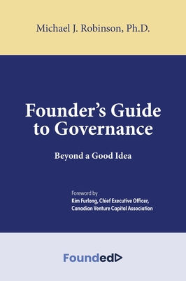Founder's Guide to Governance: Beyond a Good Idea - Michael J. Robinson
