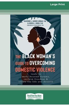 The Black Woman's Guide to Overcoming Domestic Violence: Tools to Move Beyond Trauma, Reclaim Freedom, and Create the Life You Deserve (Large Print 16 - Shavonne Moore-lobban