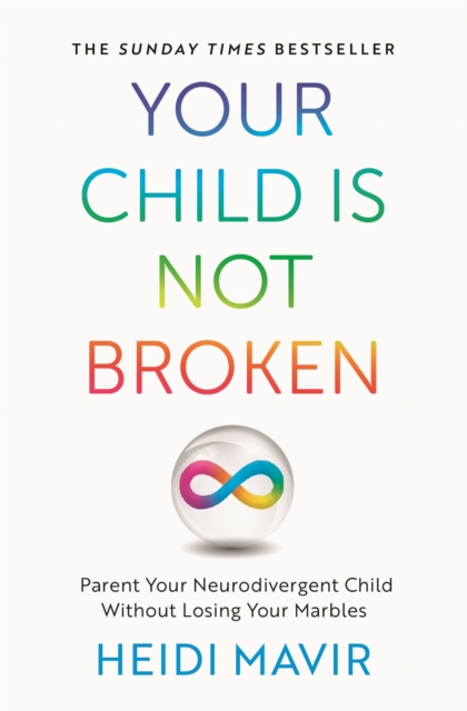 Your Child Is Not Broken: Parent Your Neurodivergent Child Without Losing Your Marbles - Heidi Mavir