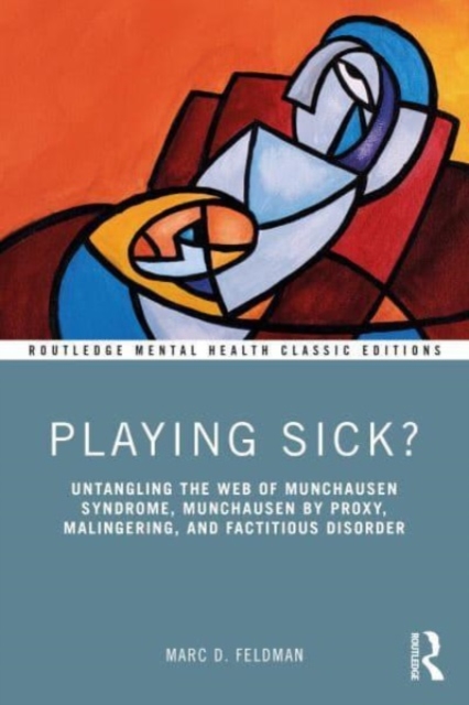 Playing Sick?: Untangling the Web of Munchausen Syndrome, Munchausen by Proxy, Malingering, and Factitious Disorder - Marc Feldman