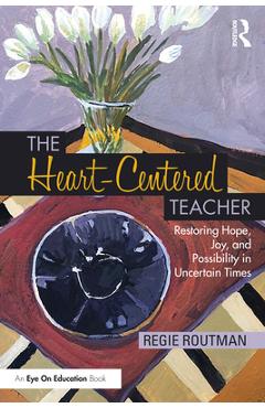 Coperta cărții 'The Heart-Centered Teacher: Restoring Hope, Joy, and Possibility in Uncertain Times - Regie Routman'