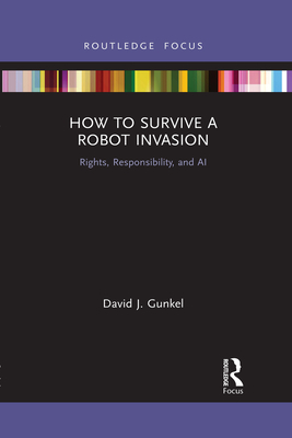 How to Survive a Robot Invasion: Rights, Responsibility, and AI - David J. Gunkel