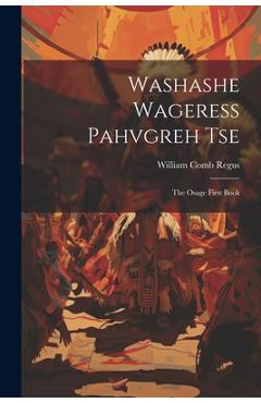 Coperta cărții 'Washashe Wageress Pahvgreh Tse: The Osage First Book - William Comb Regus'