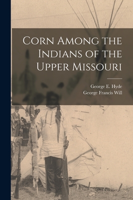 Corn Among the Indians of the Upper Missouri - George Francis Will