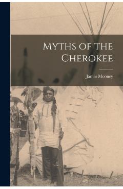 Coperta cărții 'Myths of the Cherokee - James Mooney'