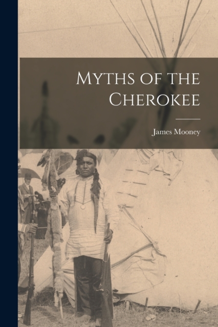 Coperta cărții 'Myths of the Cherokee - James Mooney'