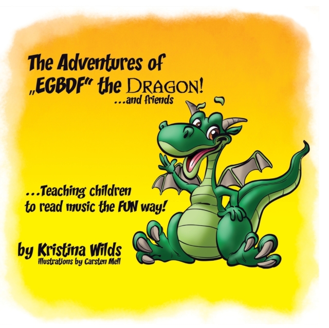 The Adventures of EGBDF the Dragon and Friends: Teaching Children to Read Music the Fun Way! - Kristina Wilds