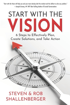 Coperta cărții 'Start with the Vision: Six Steps to Effectively Plan, Create Solutions, and Take Action - Rob Shallenberger'