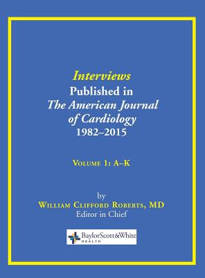 Coperta cărții 'Interviews Published in The American Journal of Cardiology 1982-2015: Volume 1, A-K - William C. Roberts'