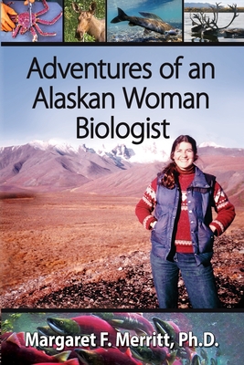 Adventures of an Alaskan Woman Biologist - Margaret F. Merritt