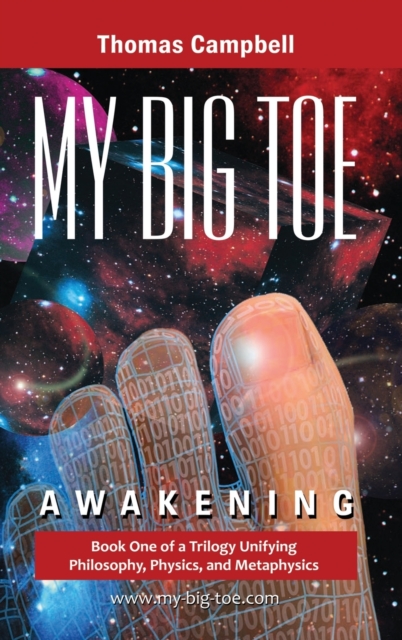 My Big TOE - Awakening H: Book 1 of a Trilogy Unifying Philosophy, Physics, and Metaphysics - Thomas Campbell