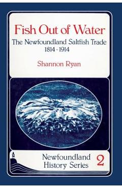 Coperta cărții 'Fish Out of Water: The Newfoundland Saltfish Trade 1814-1914 - Shannon Ryan'