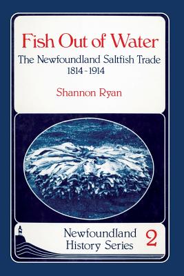 Coperta cărții 'Fish Out of Water: The Newfoundland Saltfish Trade 1814-1914 - Shannon Ryan'