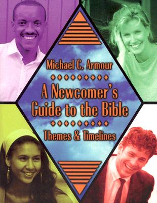 A Newcomer's Guide to the Bible: Themes and Timelines - Michael C. Armour