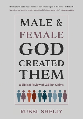 Male and Female God Created Them: A Biblical Review of LGBTQ+ Claims - Rubel Shelly