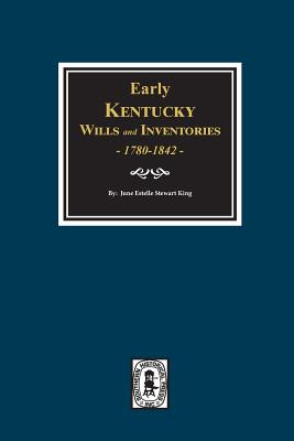 Early Kentucky Wills and Inventories, 1780-1842. - June Estelle King King