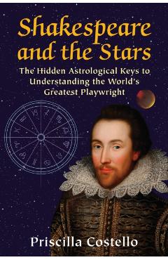 Poza produsului Shakespeare and the Stars: The Hidden Astrological Keys to Understanding the World's Greatest Playwright - Priscilla Costello Ma