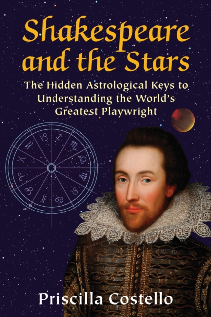 Shakespeare and the Stars: The Hidden Astrological Keys to Understanding the World's Greatest Playwright - Priscilla Costello Ma