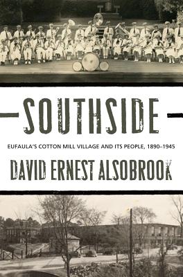 Southside: Eufaula's Cotton Mill Village and its People, 1890-1945 - David E. Alsobrook