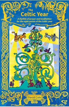 The Celtic Year: A rhythm of prayer and meditation for the eight points of the Celtic year - David Cole