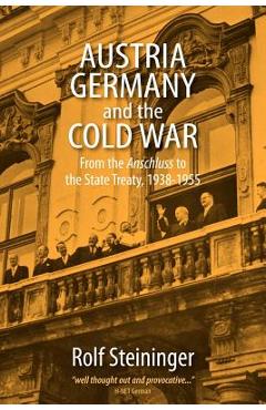 Coperta cărții 'Austria, Germany, and the Cold War: From the Anschluss to the State Treaty, 1938-1955 - Rolf Steininger'