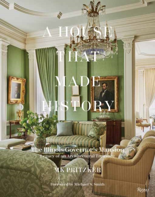 A House That Made History: The Illinois Governors Mansion, Legacy of an Architectural Treasure - Mk Pritzker