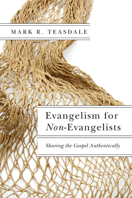 Evangelism for Non-Evangelists: Sharing the Gospel Authentically - Mark R. Teasdale