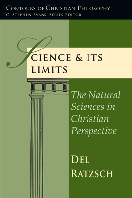 Science & Its Limits: The Natural Sciences in Christian Perspective - Del Ratzsch