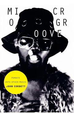 Coperta cărții 'Microgroove: Forays into Other Music - John Corbett'