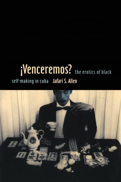 iVenceremos?: The Erotics of Black Self-making in Cuba - Jafari S. Allen