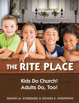 The Rite Place: Kids Do Church! Adults Do Too! - Shawn M. Schreiner